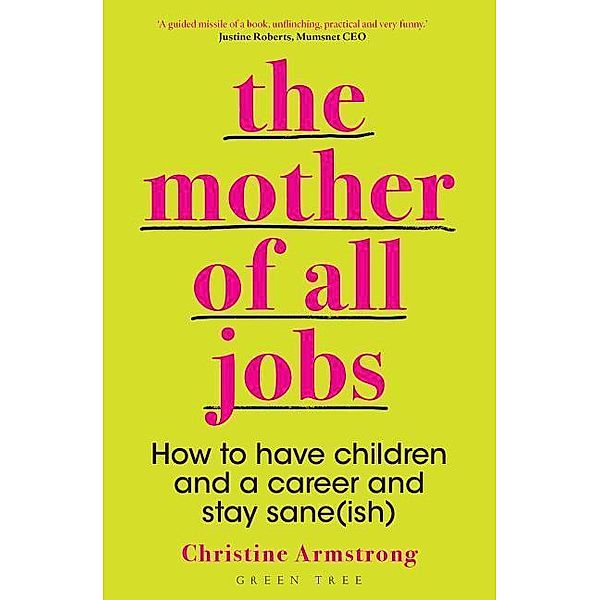 The Mother of All Jobs: How to Have Children and a Career and Stay Sane(ish), Christine Armstrong