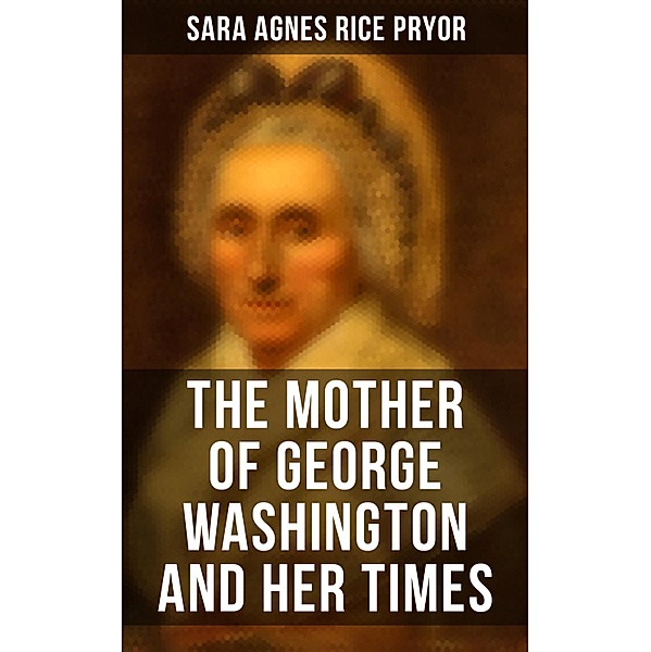 The Mother of George Washington and her Times, Sara Agnes Rice Pryor
