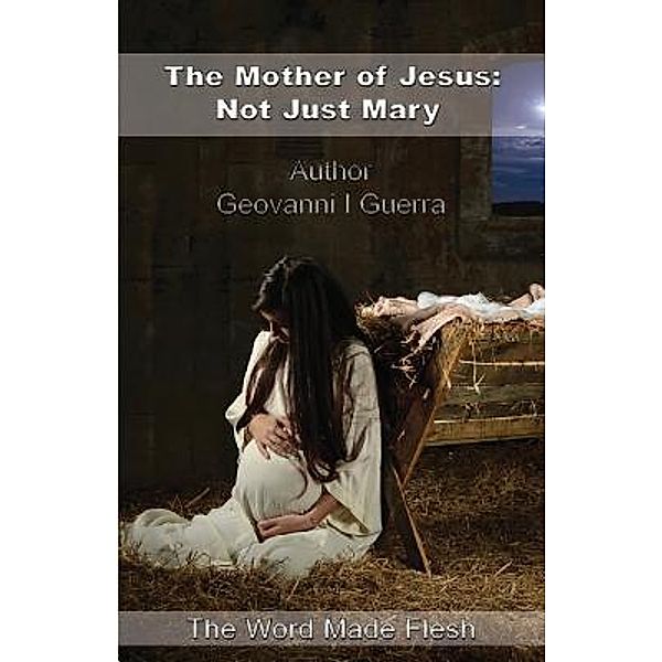 The Mother of Jesus: Not Just Mary / T.A.S.L.G.Restoring Mankind's True Identity Bd.3, Geovanni Israel Guerra