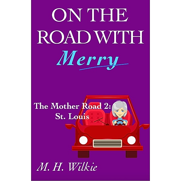 The Mother Road, Part 2: St. Louis (On the Road with Merry, #10) / On the Road with Merry, M. H. Wilkie