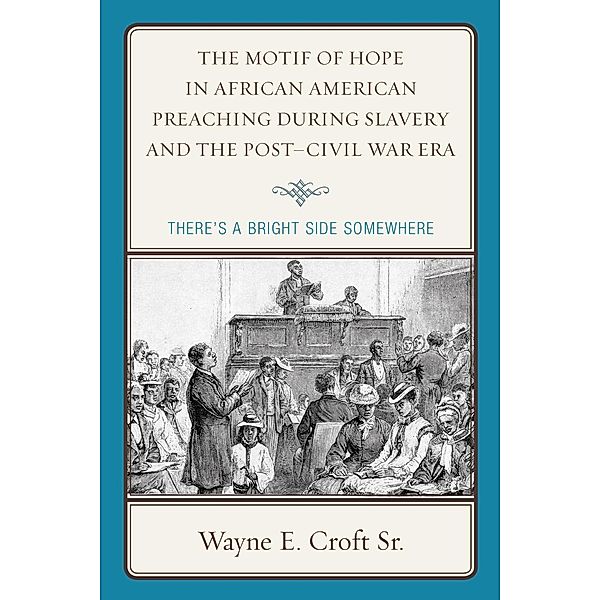 The Motif of Hope in African American Preaching during Slavery and the Post-Civil War Era / Rhetoric, Race, and Religion, Wayne E. Croft