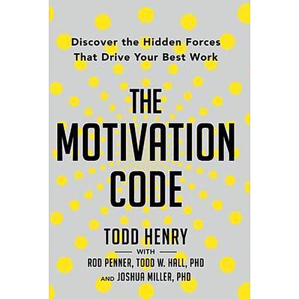 The Motivation Code, Todd Henry, Rod Penner, Todd Hall