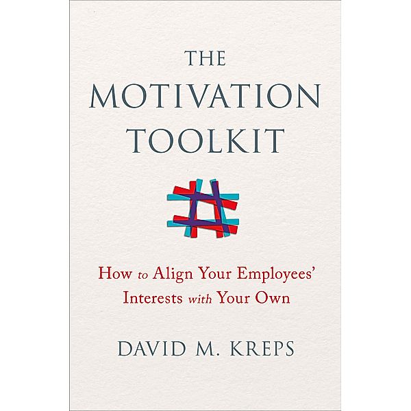 The Motivation Toolkit: How to Align Your Employees' Interests with Your Own, David Kreps
