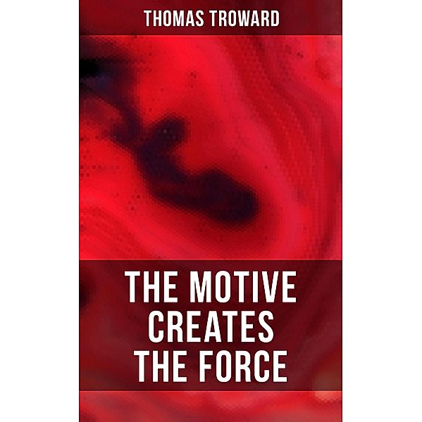 The Motive Creates the Force, Thomas Troward