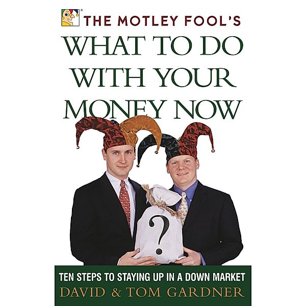 The Motley Fool's What to Do with Your Money Now, David Gardner, Tom Gardner