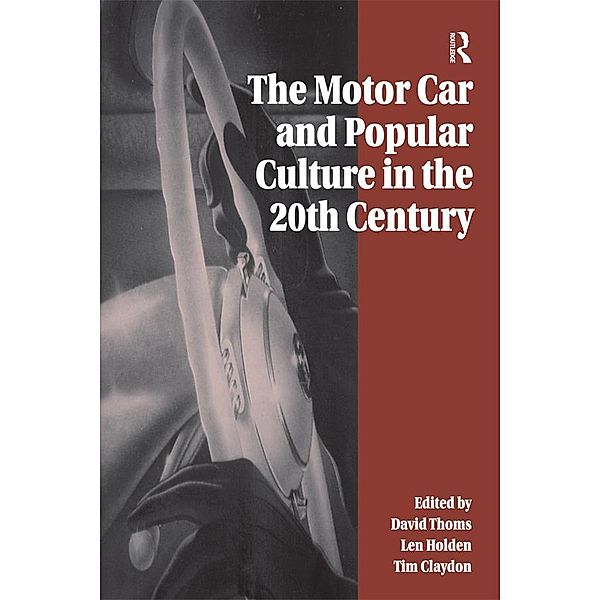 The Motor Car and Popular Culture in the Twentieth Century, David Thoms, Len Holden