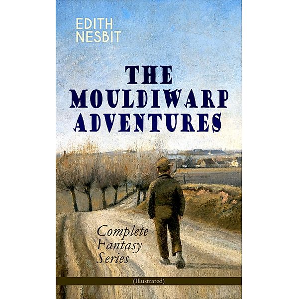 THE MOULDIWARP ADVENTURES - Complete Fantasy Series (Illustrated), Edith Nesbit