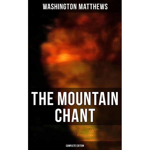 The Mountain Chant (Complete Edition), Washington Matthews