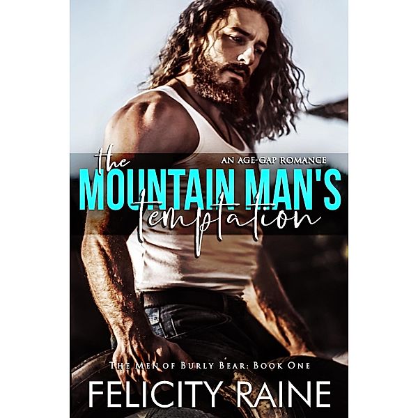 The Mountain Man's Temptation (The Men of Burly Bear, #1) / The Men of Burly Bear, Felicity Raine