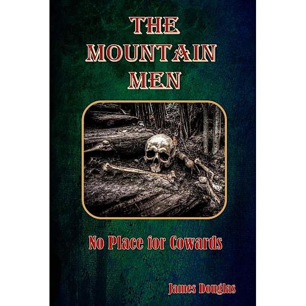 The Mountain Men: No Place for Cowards (The Mountain Men Series, #1) / The Mountain Men Series, James Douglas