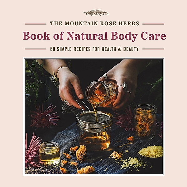The Mountain Rose Herbs Book of Natural Body Care, Shawn Donnille