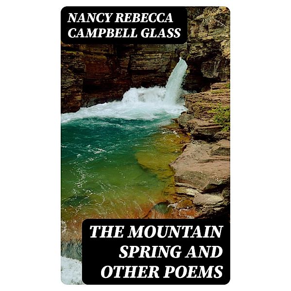 The Mountain Spring and Other Poems, Nancy Rebecca Campbell Glass