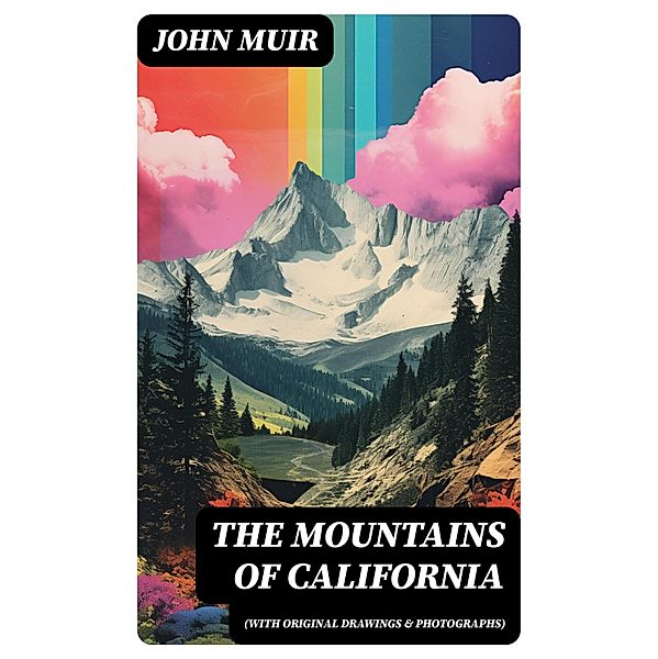 The Mountains of California (With Original Drawings & Photographs), John Muir