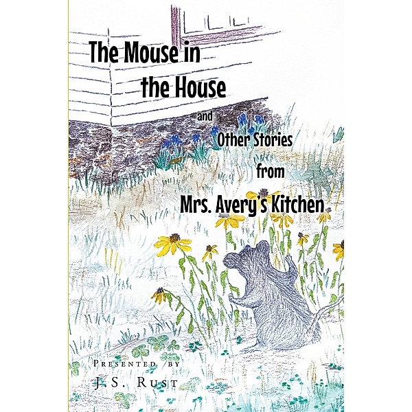 The Mouse in the House and Other Stories from Mrs. AveryaEUR(tm)s Kitchen, J. S. Rust