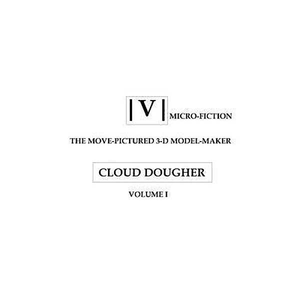 THE MOVE-PICTURED 3-D MODEL-MAKER VOLUME I / CLOUD DOUGHER, Cloud Dougher
