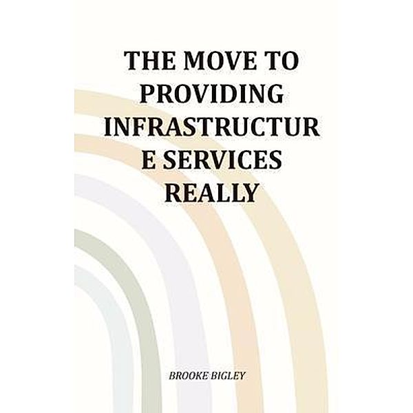 The Move To Providing Infrastructure Services Really, Brooke Bigley