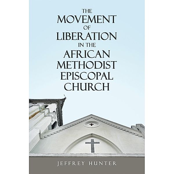 The Movement of Liberation in the African Methodist Episcopal Church, Jeffrey Hunter