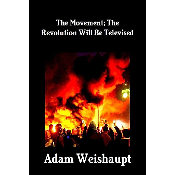 The Movement: The Revolution Will Be Televised (The Anti-Elite Series, #1) / The Anti-Elite Series, Adam Weishaupt