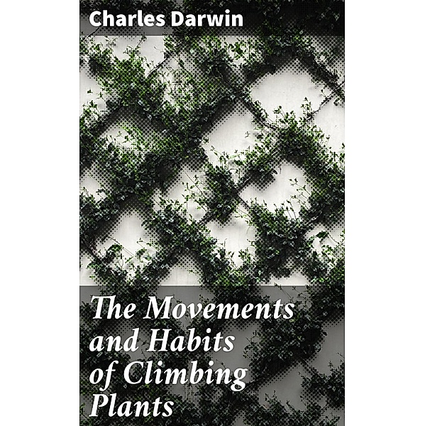 The Movements and Habits of Climbing Plants, Charles Darwin