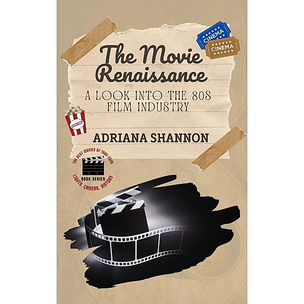 The Movie Renaissance-A Look into the 80s Film Industry (Lights, Camera, History: The Best Movies of 1980-2000, #1) / Lights, Camera, History: The Best Movies of 1980-2000, Adriana Shannon