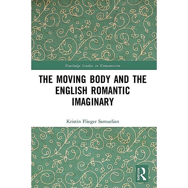 The Moving Body and the English Romantic Imaginary, Kristin Flieger Samuelian