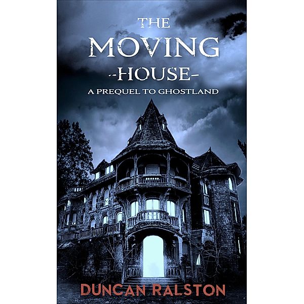 The Moving House: A Prequel to Ghostland, Duncan Ralston