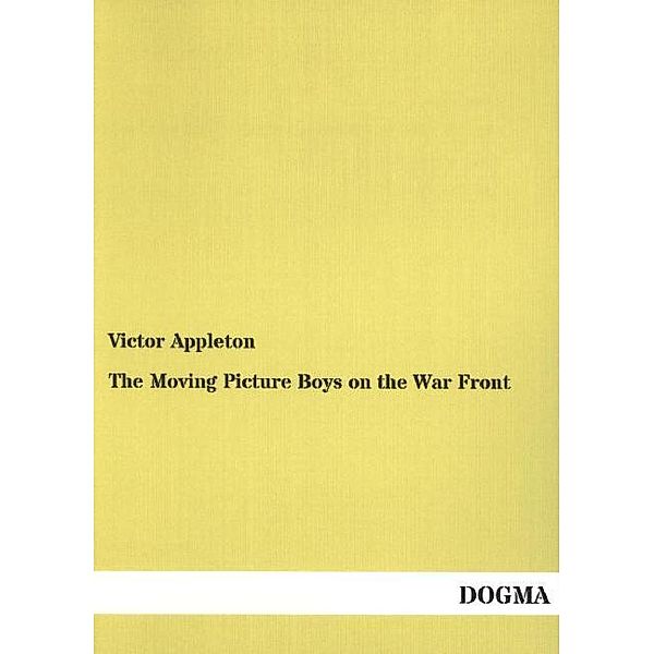 The Moving Picture Boys on the War Front, Victor Appleton