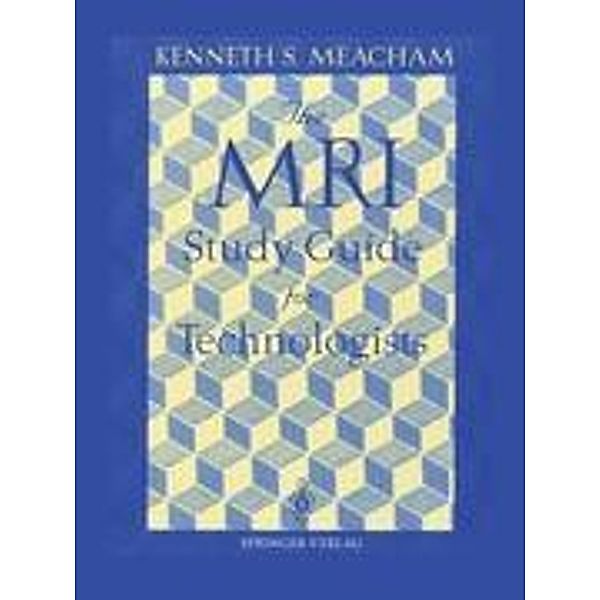 The MRI Study Guide for Technologists, Kenneth S. Meacham