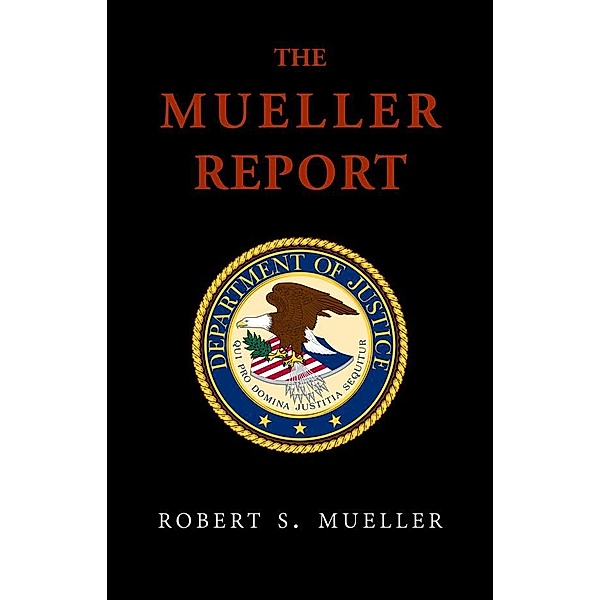 The Mueller Report: Report On The Investigation Into Russian Interference In The 2016 Presidential Election, Robert S. Mueller