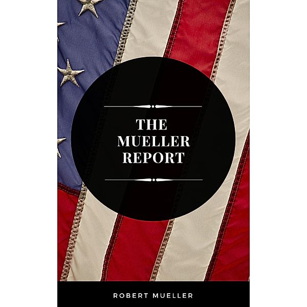 The Mueller Report: The Full Report on Donald Trump, Collusion, and Russian Interference in the Presidential Election, Robert Mueller