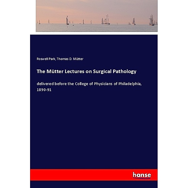 The Mütter Lectures on Surgical Pathology, Roswell Park, Thomas D. Mütter