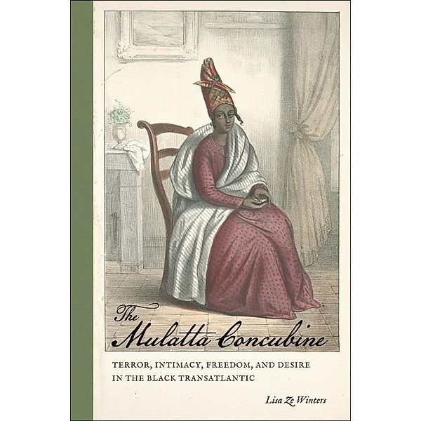 The Mulatta Concubine / Race in the Atlantic World, 1700-1900 Ser. Bd.26, Lisa Ze Winters