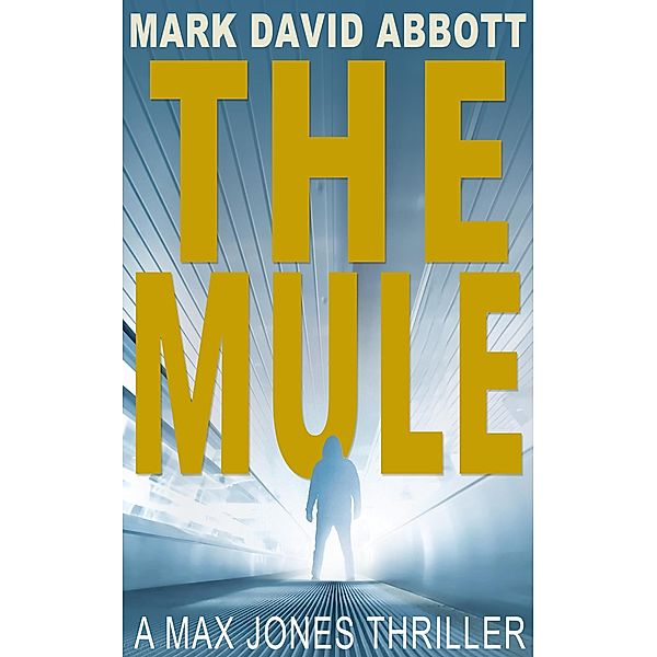 The Mule (The Max Jones Thrillers, #1) / The Max Jones Thrillers, Mark David Abbott