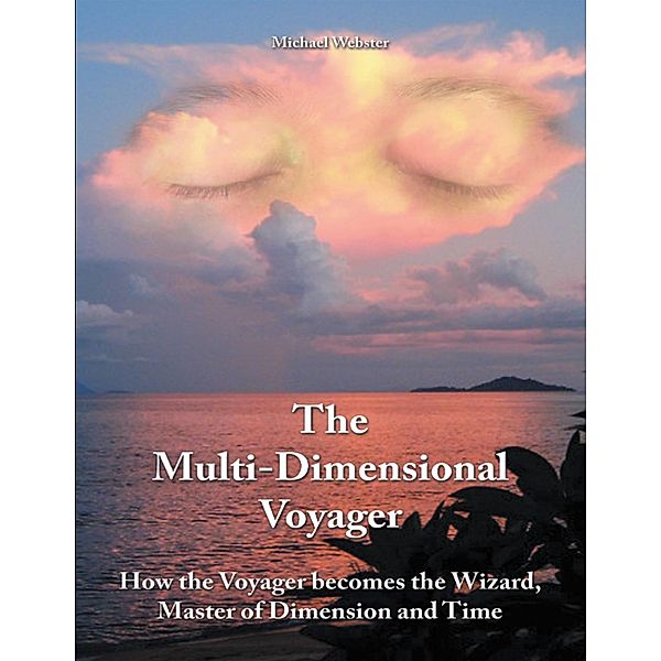 The Multi-dimensional Voyager: How the Voyager Becomes the Wizard, Master of Dimension and Time, Michael Webster