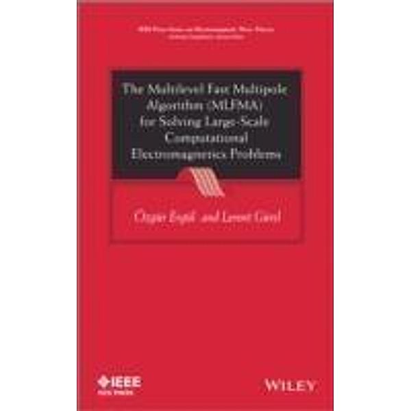 The Multilevel Fast Multipole Algorithm (MLFMA) for Solving Large-Scale Computational Electromagnetics Problems, Ozgur Ergul, Levent Gurel