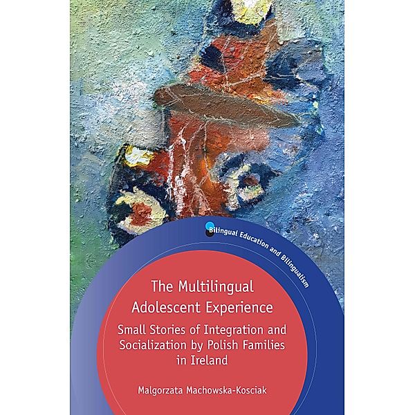 The Multilingual Adolescent Experience / Bilingual Education & Bilingualism Bd.122, Malgorzata Machowska-Kosciak