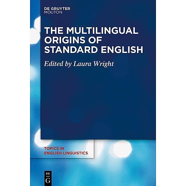 The Multilingual Origins of Standard English / Topics in English Linguistics [TiEL] Bd.107