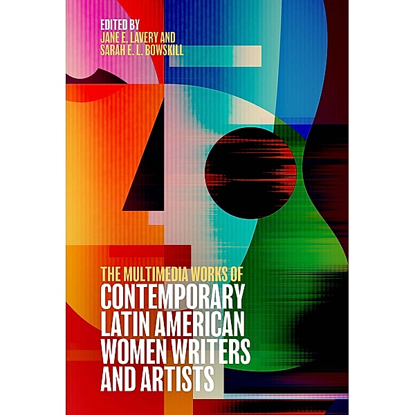 The Multimedia Works of Contemporary Latin American Women Writers and Artists / Tamesis Studies in Popular and Digital Cultures Bd.3