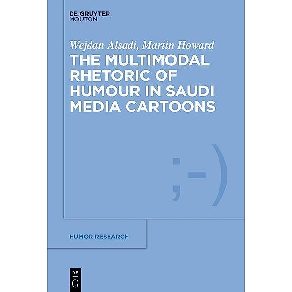 The Multimodal Rhetorics of Humour in Saudi Media Cartoons / Humor Research Bd.12, Wejdan Alsadi, Martin Howard