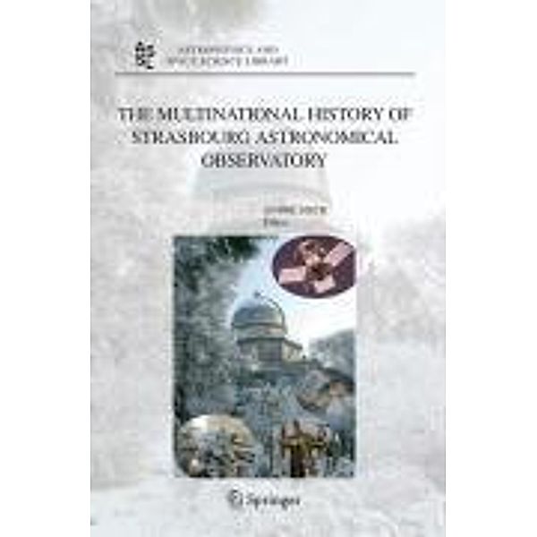 The Multinational History of Strasbourg Astronomical Observatory / Astrophysics and Space Science Library Bd.330