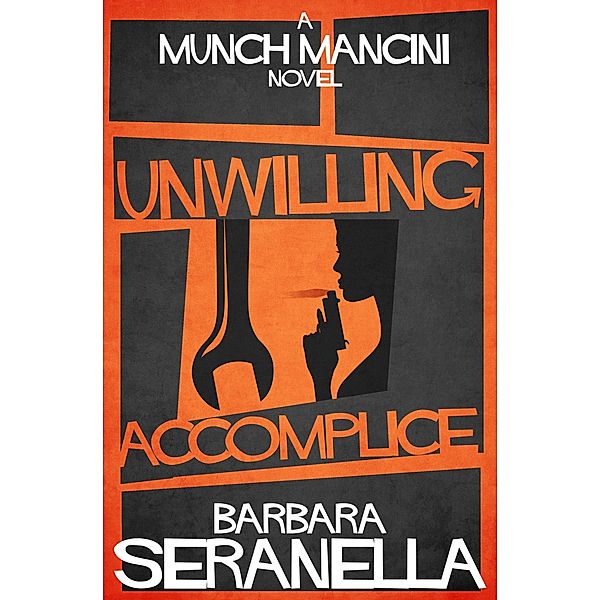 The Munch Mancini Novels: Unwilling Accomplice, Barbara Seranella