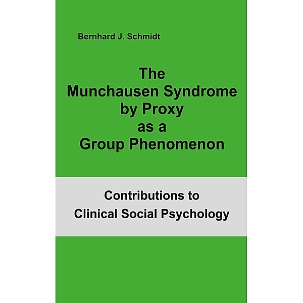 The Munchausen Syndrome by Proxy as a Group Phenomenon / Contributions to Clinical Social Psychology, Bernhard J. Schmidt