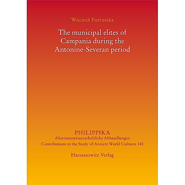 The municipal elites of Campania during the Antonine-Severan period / Philippika Bd.140, Wojciech Pietruszka