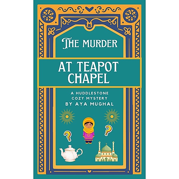 The Murder at Teapot Chapel (A Huddlestone Cozy Mystery, #2) / A Huddlestone Cozy Mystery, Aya Mughal