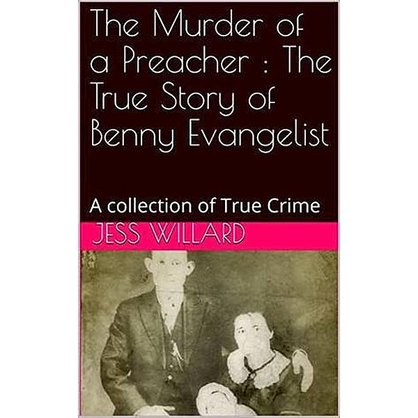 The Murder of a Preacher : The True Story of Benny Evangelist, Jess Willard