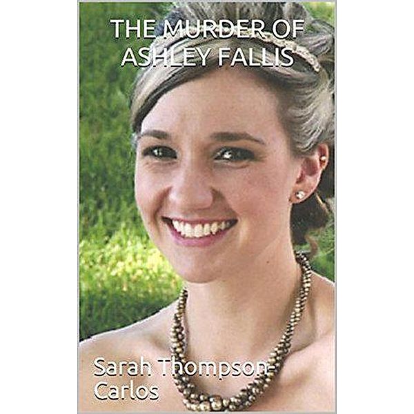 The Murder of Ashley Fallis, Sarah Thompson Carlos