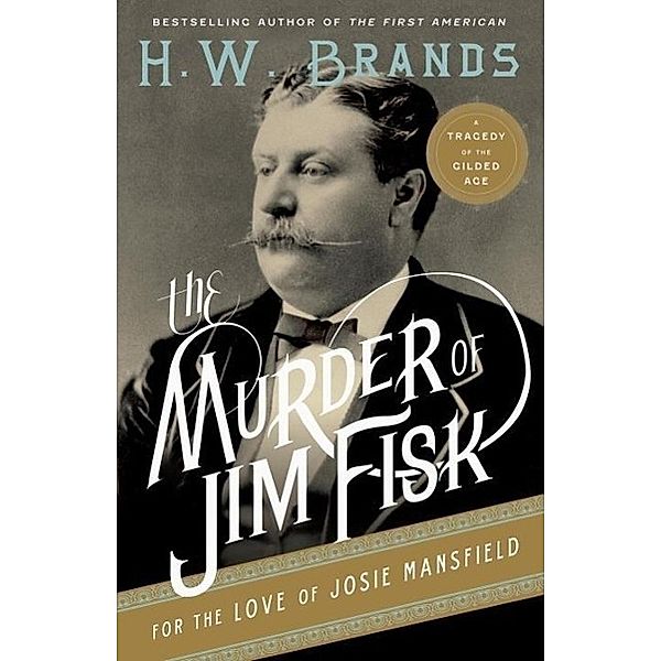 The Murder of Jim Fisk for the Love of Josie Mansfield, H. W. Brands