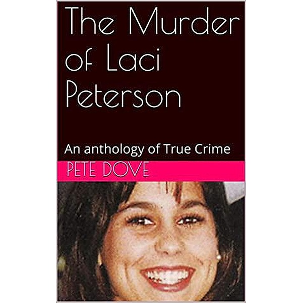 The Murder of Laci Peterson An Anthology of True Crime, Pete Dove