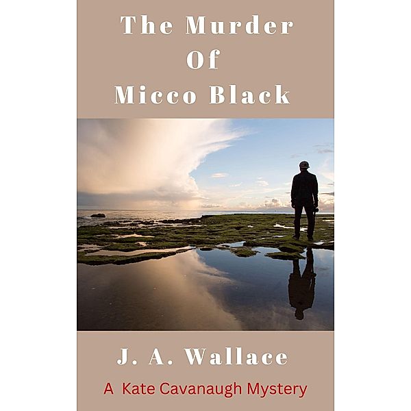 The Murder of Micco Black (Kate Cavanaugh Mystery, #2) / Kate Cavanaugh Mystery, J. A. Wallace