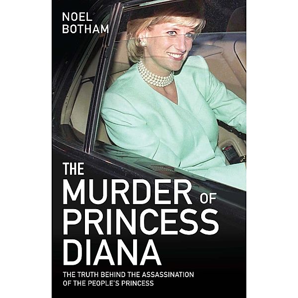 The Murder of Princess Diana - Revealed: The Truth Behind the Assassination of the Century, Noel Botham